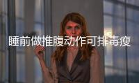 睡前做推腹動作可排毒瘦身瘦身的功效有哪些
