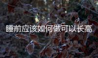 睡前應該如何做可以長高