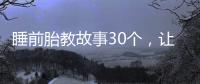 睡前胎教故事30個，讓寶寶健康快樂成長