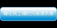 睡在我上鋪的兄弟演員表