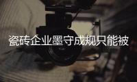 瓷磚企業(yè)墨守成規(guī)只能被淘汰