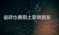 瓷磚也要跟土豪做朋友 金色潮流強勢上位