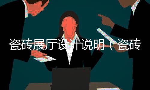 瓷磚展廳設計說明（瓷磚展廳設計）