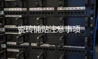 瓷磚鋪貼注意事項(xiàng)