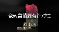 瓷磚營銷要有針對性