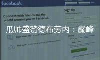 瓜帥盛贊德布勞內：巔峰表現無人能及