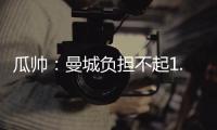 瓜帥：曼城負擔不起1.5億買凱恩 可能不買前鋒了