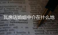 瓦房店婚姻中介在什么地方，瓦房店婚姻介紹所