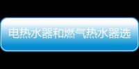 電熱水器和燃氣熱水器選購