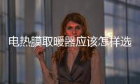 電熱膜取暖器應(yīng)該怎樣選購