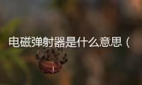 電磁彈射器是什么意思（電磁彈射器）