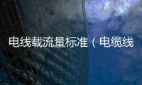 電線載流量標(biāo)準(zhǔn)（電纜線載流量）