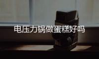 電壓力鍋做蛋糕好嗎