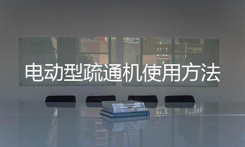 電動型疏通機使用方法