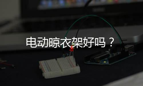 電動晾衣架好嗎？