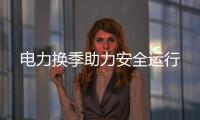 電力換季助力安全運(yùn)行