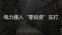 電力接入“零投資”實打實助企紓困_