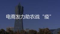 電商發力助農戰“疫”