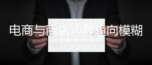 電商與商店邊界趨向模糊 門窗廠家變革銷售模式勢(shì)在必行,行業(yè)資訊