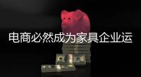 電商必然成為家具企業運作的主力