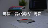 電信“愛心翼站”揭牌 寒冬溫暖人心