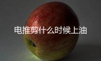 電推剪什么時候上油