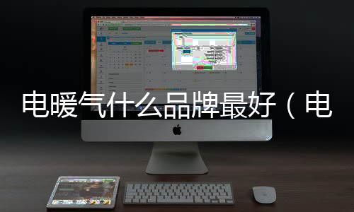 電暖氣什么品牌最好（電暖氣什么牌子的好）