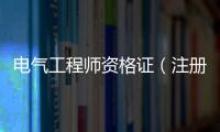 電氣工程師資格證（注冊(cè)電氣工程師證書）
