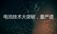 電池技術大突破，量產道阻且長？