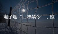 電子煙“口味禁令”，能阻止好奇的年輕人嗎？