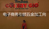 電子商務(wù)引領(lǐng)五金加工向全新領(lǐng)域進軍