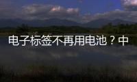 電子標簽不再用電池？中遠距離射頻取電技術已成為可能