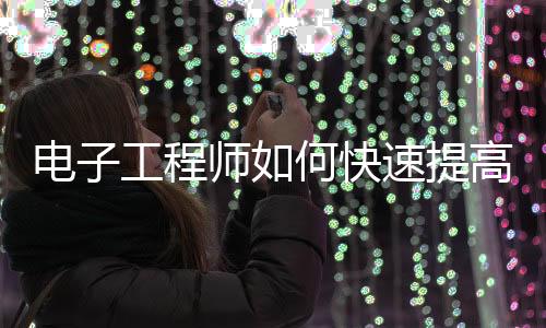 電子工程師如何快速提高電路設(shè)計能力？