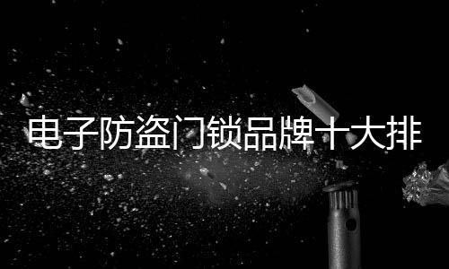 電子防盜門鎖品牌十大排行