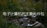 電子計算機的主要元件包括哪些