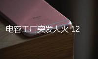 電容工廠突發大火 12.5%的產能沒了？華新科回應