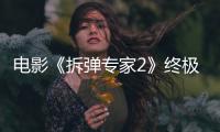 電影《拆彈專家2》終極預(yù)告海報雙發(fā)