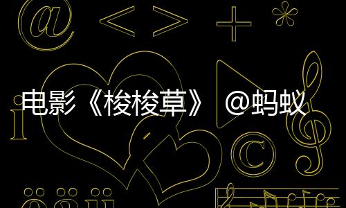 電影《梭梭草》 @螞蟻森林 種梭梭有故事啦……
