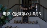 電影《漫畫(huà)雄心》8月31日上線  謝孟偉等實(shí)力打星集結(jié)