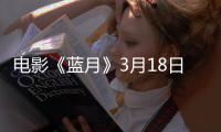 電影《藍(lán)月》3月18日首播 打造原創(chuàng)IP堅(jiān)定文化自信