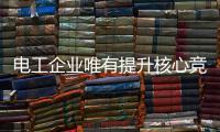 電工企業唯有提升核心競爭力 才能贏得市場