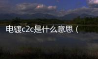 電鍍c2c是什么意思（c2c是什么意思）