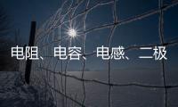 電阻、電容、電感、二極管、三極管、mos管超詳細(xì)知識(shí)總結(jié)