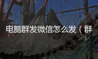 電腦群發(fā)微信怎么發(fā)（群發(fā)微信怎么發(fā)）