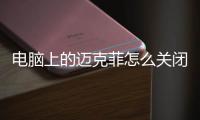 電腦上的邁克菲怎么關閉（電腦關閉邁克菲的方法）