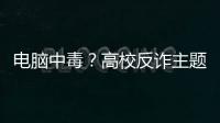 電腦中毒？高校反詐主題講座播放不雅視頻，工作人員：具體情況無法透露