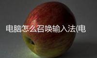 電腦怎么召喚輸入法(電腦怎么現世召喚)