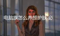 電腦族怎么養(yǎng)顏護膚 必喝的8種茶
