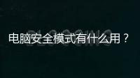 電腦安全模式有什么用？