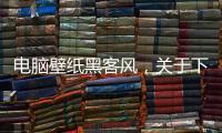 電腦壁紙黑客風，關于下載黑科技電腦壁紙軟件詳細情況